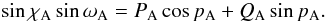 Mathematical equation: \begin{eqnarray} \sin\chi_{\rm A}\sin\omega_{\rm A}=P_{\rm A}\cos p_{\rm A}+Q_{\rm A}\sin p_{\rm A}. \end{eqnarray}