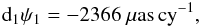 Mathematical equation: \begin{eqnarray} \label{eq-d1psi1} {\rm d_1}\psi_1=-2366~\rm{\mu as\,cy^{-1}}, \end{eqnarray}
