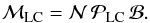 Mathematical equation: \begin{eqnarray} \mathcal M_{\rm LC}=\mathcal N\,\mathcal P_{\rm LC}\,\mathcal B. \end{eqnarray}