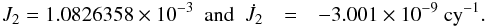 Mathematical equation: \begin{eqnarray} J_2 = 1.0826358\times 10^{-3}~~ {\rm and}~~ \dot J_{2} & = & -3.001\times10^{-9}~{\rm cy}^{-1}. \end{eqnarray}