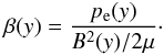 \begin{eqnarray} \label{eq:plasmabeta} \beta(y)=\frac{p_{\rm e}(y)}{B^{2}(y)/2\mu}\cdot \end{eqnarray}