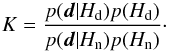 \begin{equation} K = \frac{p(\dat|H_{\rm d}) p(H_{\rm d})}{p(\dat|H_{\rm n}) p(H_{\rm n})} \cdot \end{equation}