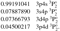 $$ \begin{array}{ll} 0.99191041 & \rm 3p4s~^3P^\circ_2 \\ 0.07887890 &\rm 3s4p~^3P^\circ_2 \\ 0.07366793 &\rm 3d4p~^3P^\circ_2 \\ 0.04500217 &\rm 3p4d~^3P^\circ_2 .\\ \end{array} $$