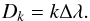 \begin{equation} D_k = k \Delta\lambda . \end{equation}