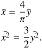 \begin{eqnarray} \label{eq:moments} &&\bar{x} = \frac{4}{\pi} \bar{y} \\ \nonumber &&\bar{x^2} = \frac{3}{2} \bar{y^2}. \\ \nonumber \end{eqnarray}