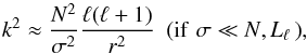 \begin{equation} k^2\approx \frac{N^2}{\sigma^2}\frac{\ell(\ell+1)}{r^2} \,\,\, \rm{( if}\,\, \sigma\ll {\it N},{\it L}_\ell\,\rm{)}, \end{equation}