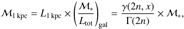 \begin{equation} \mathcal{M}_{1\,{\rm kpc}}={L_{1\,{\rm kpc}}}\times\left ({\mathcal{M}_*\over L_{\rm tot}}\right )_{\rm gal} ={\gamma(2n,x)\over \Gamma(2n)}\times\mathcal{M}_*, \end{equation}