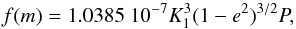 Mathematical equation: \begin{equation} f(m) = 1.0385\; 10^{-7} K_1^3 (1 - e^2)^{3/2} P, \end{equation}