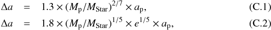 \appendix \setcounter{section}{3} \begin{eqnarray} \label{eq:1} \Delta a& = &1.3 \times (M_{\rm p}/M_{\rm Star})^{2/7}\times a_{\rm p}, \\ \label{eq:2} \Delta a& = &1.8 \times (M_{\rm p}/M_{\rm Star})^{1/5}\times e^{1/5} \times a_{\rm p}, \end{eqnarray}