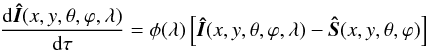 \begin{equation} \frac{{\rm d}{\vec{\hat{I}}}(x,y,\theta,\varphi,\lambda)}{{\rm d}\tau} = \phi(\lambda) \left [ \vec{\hat{I}}(x,y,\theta,\varphi,\lambda) - \vec{\hat{S}}(x,y,\theta,\varphi) \right ] \label{RTE} \end{equation}