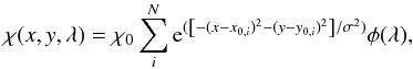 \begin{equation} \chi(x,y,\lambda) = \chi_0 \sum_i^{N} {\rm e}^{(\left[-(x-x_{0,i})^2-(y-y_{0,i})^2 \right] / \sigma^2)} \phi(\lambda) , \end{equation}