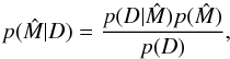\begin{equation} p(\hat{M}|D) = \frac{p(D|\hat{M})p(\hat{M})}{p(D)} , \end{equation}