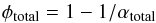 \begin{equation} \phi_{\rm total} = 1-1/\alpha_{\rm total} \end{equation}