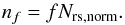 \begin{equation} n_f = f N_{{\rm rs},\rm norm} . \end{equation}
