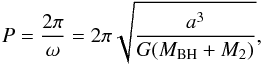 Mathematical equation: \begin{equation} \label{eq:orbital_period} P = \frac{2\pi}{\omega} = 2\pi\sqrt{\frac{a^3}{G(M_{\rm BH} + M_{2})}} , \end{equation}