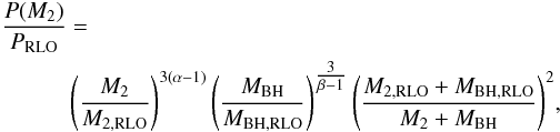 Mathematical equation: \begin{eqnarray} \begin{split} \frac{P(M_{2})}{P_{\mathrm{RLO}}} &= \\ & \left(\frac{M_{2}}{M_{2,\textrm{RLO}}}\right)^{3(\alpha-1)}\left(\frac{M_{\mathrm{BH}}}{M_{\textrm{BH},\textrm{RLO}}}\right)^{\tfrac{3}{\beta-1}} \left(\frac{M_{2,\textrm{RLO}}+M_{\rm BH,RLO}}{M_{2}+M_{\rm BH}}\right)^{2} \end{split} \label{eq:orbit_evo} , \end{eqnarray}