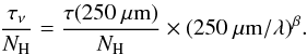 $$ \frac{\tau_\nu}{N_{\mathrm{H}}}=\frac{\tau(250~\mu\mathrm{m})}{N_{\mathrm{H}}} \times (250~\mu\mathrm{m}/\lambda)^\beta. $$