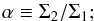 Mathematical equation: \begin{equation} \alpha \equiv \Sigma_2/\Sigma_1;\label{eq::alpha} \end{equation}