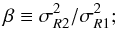 Mathematical equation: \begin{equation} \beta \equiv \sigma^2_{R2}/\sigma^2_{R1} ;\label{eq::beta} \end{equation}