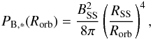 \begin{eqnarray} P_{\rm B,*}(R_{\rm{orb}}) = \frac{B_{\rm{SS}}^2}{8\pi} \left( \frac{R_{\rm{SS}}}{R_{\rm{orb}}} \right)^4, \label{pb} \end{eqnarray}