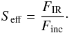 \begin{eqnarray} S_{\rm{eff}} = \frac{F_{\rm{IR}}}{F_{\rm{inc}}}\cdot \end{eqnarray}