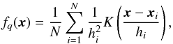 \begin{equation} \label{fq} f_{q}(\vec{x})=\frac{1}{N} \sum_{i=1}^{N} \frac{1}{h_{i}^{2}}K \left(\frac{\vec{x}-\vec{x}_{i}}{h_{i}}\right), \end{equation}