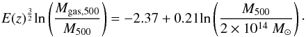 \begin{equation} E(z)^{\frac{3}{2}}\textnormal{ln}\left(\frac{M_{\rm gas,500}}{M_{500}}\right) = -2.37 +0.21\textnormal{ln}\left(\frac{M_{500}}{2\times10^{14}~M_{\odot}}\right)\cdot \end{equation}
