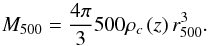 \begin{equation} M_{500}=\frac{4\pi}{3}500\rho_{c}\left(z\right)r_{500}^{3}. \end{equation}