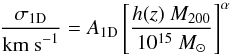 \begin{equation} \frac{\sigma_{\rm 1D}}{\textnormal{km~s}^{-1}}=A_{\rm 1D}\left[\frac{h(z)~M_{200}}{10^{15}~M_{\odot}}\right]^{\alpha} \end{equation}