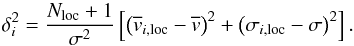 \begin{equation} \delta_{i}^{2}=\frac{N_{\rm loc}+1}{\sigma^{2}}\left[\left(\overline{v}_{i,{\rm loc}} -\overline{v}\right)^{2}+\left(\sigma_{i,{\rm loc}}-\sigma\right)^{2}\right]. \label{deltaDS} \end{equation}