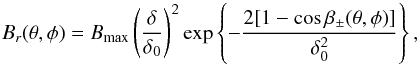 \begin{equation} B_r(\theta,\phi) = B_{\rm max}\left(\frac{\delta}{\delta_0}\right)^2 \exp\left\{ -\frac{2[1-\cos\beta_{\pm}(\theta,\phi)]}{\delta_0^2}\right\}, \label{eq:newBmrEarlyDiff} \end{equation}