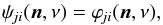 \begin{equation} \psi_{\!ji}( \vec{n}, \nu ) = \varphi_{\!ji}( \vec{n}, \nu ), \label{eq:psi=phi} \end{equation}