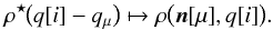 \appendix \setcounter{section}{1} \begin{equation} \label{eq:backward-transform} \rho^{\star\!}\bigl( q[i] - q_\mu \bigr) \mapsto \rho\bigl( \vec{n}[\mu], q[i] \bigr). \end{equation}