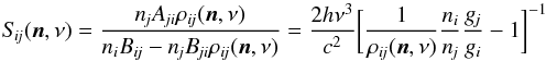 \begin{equation} S_{\!i\!j} (\vec{n}, \nu) = \frac{ n_{\!j} A_{\!ji} \rho_{i\!j}( \vec{n}, \nu ) } { n_i B_{i\!j} - n_{\!j} B_{\!ji} \rho_{i\!j}( \vec{n}, \nu ) } = \frac{ 2h\nu^3 } { c^2 } \biggl[ \frac{ 1 }{ \rho_{i\!j}( \vec{n}, \nu ) } \frac{ n_i }{ n_{\!j} } \frac{ {g}_{\!j} }{ {g}_i } - 1 \biggr]^{-1} \label{eq:Sij} \end{equation}