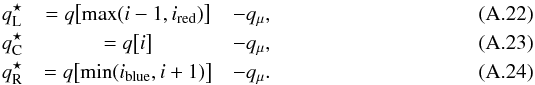 \appendix \setcounter{section}{1} \begin{eqnarray} q^\star_\mathrm{L} & = q\bigl[\max(i - 1, i_\red) \bigr] & - q_\mu, \\ q^\star_\mathrm{C} & = q\bigl[ i \bigr] & - q_\mu, \\ q^\star_\mathrm{R} & = q\bigl[ \min(i_\blue, i + 1) \bigr] & - q_\mu. \end{eqnarray}