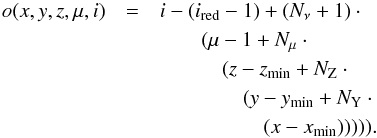 \appendix \setcounter{section}{1} \begin{eqnarray} \label{eq:tuple} o( x, y, z, \mu, i ) & =& i - (i_\red - 1) + (N_\nu + 1) \cdot {} \nonumber\\ && \qquad ( \mu - 1 + N_\mu \cdot {} \nonumber\\ && \qquad\quad ( z - z_\mathrm{min} + N_\mathrm{Z} \cdot {} \nonumber\\ && \qquad\qquad ( y - y_\mathrm{min} + N_\mathrm{Y} \cdot {} \nonumber\\ && \qquad\qquad\quad ( x - x_\mathrm{min} ) ) ) ) ). \end{eqnarray}