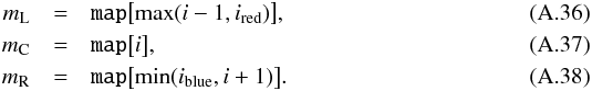 \appendix \setcounter{section}{1} \begin{eqnarray} m_\mathrm{L} & = &\mathtt{map}\bigl[\max(i - 1, i_\red) \bigr], \\ m_\mathrm{C} & =& \mathtt{map}\bigl[i \bigr], \\ m_\mathrm{R} & =& \mathtt{map}\bigl[\min(i_\blue, i + 1)\bigr]. \end{eqnarray}