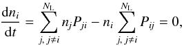 \begin{equation} \dfrac{\dd n_i}{\dd t} = \sum_{ j,\,j \ne i }^{ N_\mathrm{L} } n_{\!j} P_{\!ji} - n_i \sum_{ j,\,j \ne i }^{ N_\mathrm{L} } P_{i\!j} = 0, \label{eq:RateEq} \end{equation}