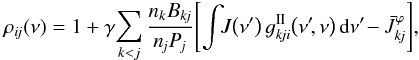 \begin{equation} \rho_{i\!j}( \nu ) = 1 + \gamma\! \sum_{k < j} \frac{ n_k B_{k\!j} } { n_{\!j} P_{\!j} } \Biggl[ \int\!\! J\bigl( \nu^\prime \bigr)\, \varg_{k\!ji}^\mathrm{II}\bigl( \nu^\prime\!, \nu \bigr) \,\dd\nu^\prime\! - \bar{J}_{k\!j}^\varphi \Biggr], \label{eq:rho-inertial-frame} \end{equation}