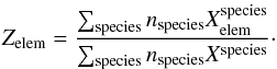 \begin{equation} Z_\mathrm{elem}=\frac{\sum_\mathrm{species} n_\mathrm{species}X^\mathrm{species}_\mathrm{elem}} {\sum_\mathrm{species} n_\mathrm{species}X^\mathrm{species}}\cdot \end{equation}