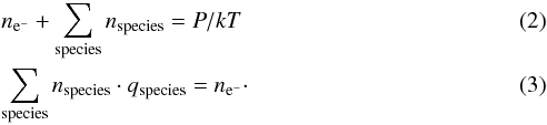 \begin{eqnarray} &&n_{{\rm e}^-} + \sum_\mathrm{species} n_\mathrm{species} = P/kT\label{Particle conservation} \\ &&\sum_\mathrm{species} n_\mathrm{species}\cdot q_\mathrm{species} = n_{{\rm e}^-}\label{Charge conservation}\cdot \end{eqnarray}