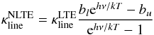 \begin{equation} \kappa_\mathrm{line}^\mathrm{NLTE}=\kappa_\mathrm{line}^\mathrm{LTE}\frac{b_l {\rm e}^{h\nu/kT} - b_u} {{\rm e}^{h\nu/kT}-1} \end{equation}