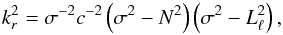 \begin{equation} k_r^2= \sigma^{-2} c^{-2} \left(\sigma^2 - N^2 \right) \left( \sigma^2 -L_{\ell}^2\right), \end{equation}