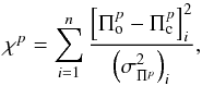\begin{equation} \chi^p=\sum_{i=1}^{n}{ \frac{\left[\Pi_{\rm o}^p-\Pi_{\rm c}^p\right]_i^2} {\left( \sigma_{\Pi^p}^2 \right)_i}}, \end{equation}