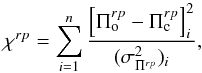 \begin{equation} \chi^{rp}=\sum_{i=1}^{n}{ \frac{\left[\Pi_{\rm o}^{rp}-\Pi_{\rm c}^{rp}\right]_i^2}{(\sigma_{\Pi^{rp}}^2)_i}}, \label{chirp} \end{equation}
