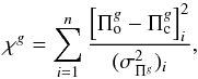 \begin{equation} \chi^g=\sum_{i=1}^{n}{\frac{\left[\Pi_{\rm o}^g-\Pi_{\rm c}^g\right]_i^2}{(\sigma_{\Pi^g}^2)_i}} \label{chig} , \end{equation}