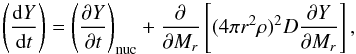 \begin{equation} \left(\frac{{\rm d}Y}{{\rm d}t}\right)= \left(\frac{\partial Y}{\partial t}\right)_{\rm nuc} + \frac{\partial}{\partial M_r}\left[(4\pi r^2 \rho)^2 D\frac{\partial Y}{\partial M_r}\right], \label{difusion} \end{equation}
