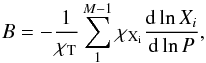 \begin{equation} \label{B} B= -\frac{1}{\chi_{\rm T}} \sum_1^{M-1} \chi_{\rm X_i} \frac{{\rm d}\ln X_i}{{\rm d}\ln P}, \end{equation}