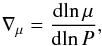 \begin{equation} \nabla_{\mu}= \frac{{\rm d}\!\ln \mu}{{\rm d}\!\ln P}, \end{equation}