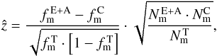 \begin{equation} \hat{z} = \frac{f_{\rm m}^{\rm \, E+A}-f_{\rm m}^{\rm \, C}}{\sqrt{f_{\rm m}^{\rm \, T}\cdot \Big[1-f_{\rm m}^{\rm \, T}\Big]}}\cdot \sqrt{\frac{N_{\rm m}^{\rm \, E+A}\cdot N_{\rm m}^{\rm C}}{N_{\rm m}^{\rm \, T}}}, \label{eq:statistics} \end{equation}